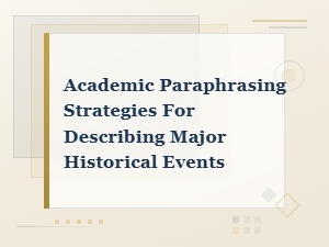 Academic Paraphrasing Strategies for Describing Major Historical Events