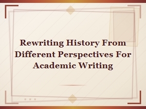 Rewriting History Through Multiple Academic Perspectives